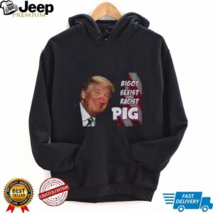 Trump piggy bigot sexist racist pig anti Trump shirt