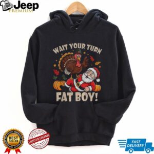 Turkey and Santa Claus wait your turn fat boy Merry Christmas shirt