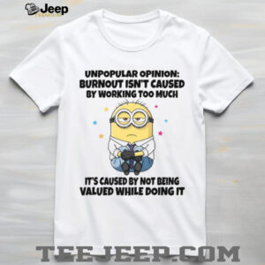 Unpopular Opinion Burnout Isn’t Caused By Working Too Much It’s Caused By Not Being Valued While Doing It T Shirt
