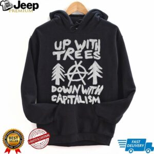 Up with trees down with capitalism statement political shirt
