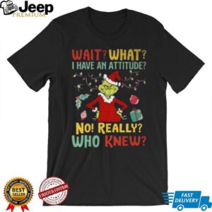 Wait What I Have an Attitude Shirt Funny Grinch Sass Christmas Tee Wait What I Have an Attitude Shirt Funny Grinch Sass Christmas Tee