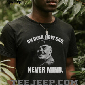Welsh Famous Quote oh dear how sad never mind t shirt