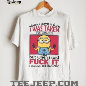 When I Gave A Fuck I Was Taken For Granted But When I Said Fuck It I Become The Back Guy T Shirt