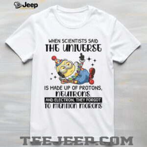 When Scientists Said The Universe T Shirt