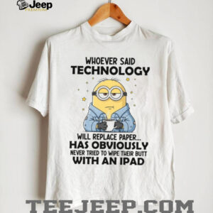 Whoever Said Technology Will Replace Paper... Has Obviously Never Tried To Wipe Their Butt With An Ipad T Shirt