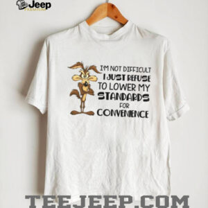 Wile E. Coyote I’m not difficult I just refuse to lower my standards for convenience shirt