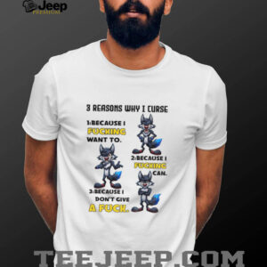 Wolf 3 reasons why I curse because I fucking want to because I fucking can because I don’t give a fuck shirt