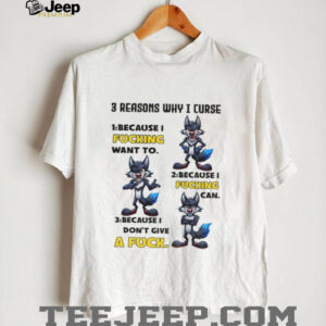 Wolf 3 reasons why I curse because I fucking want to because I fucking can because I don’t give a fuck shirt