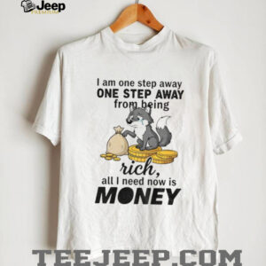 Wolf I am one step away one step away from being rich all I need now is money shirt