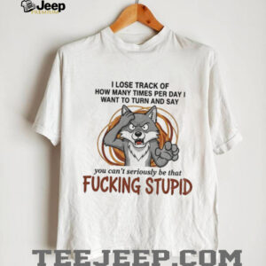 Wolf I lose track of how many times per day I want to turn and say you can’t seriously be that fucking stupid shirt