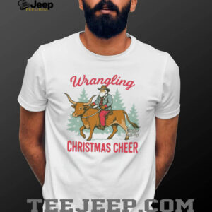 Wrangling Christmas Cheer T Shirt Wrangling Christmas Cheer T Shirt