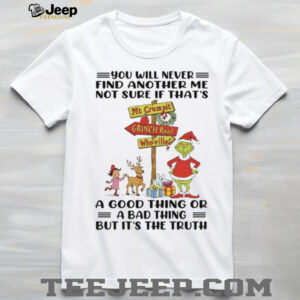 YOU WILL NEVER FIND ANOTHER ME NOT SURE IF T HAT’S A GOOD THING OR A BAD THING BUT IT’S THE TRUTH T Shirt