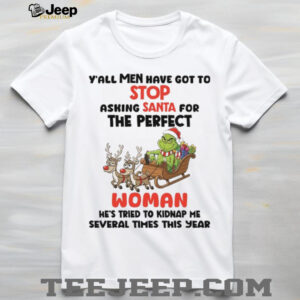 Y’all Men Have Got To Stop Asking Santa For The Perfect Woman He’s Tried To Kidnap Me Several Times This Year T Shirt