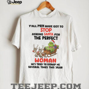 Y'all Men Have Got To Stop Asking Santa For The Perfect Woman He's Tried To Kidnap Me Several Times This Year T Shirt