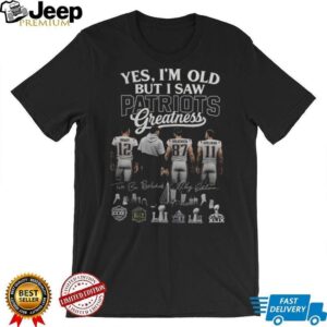 Yes I'm Old But I Saw New England Patriots Greatness T Shirt