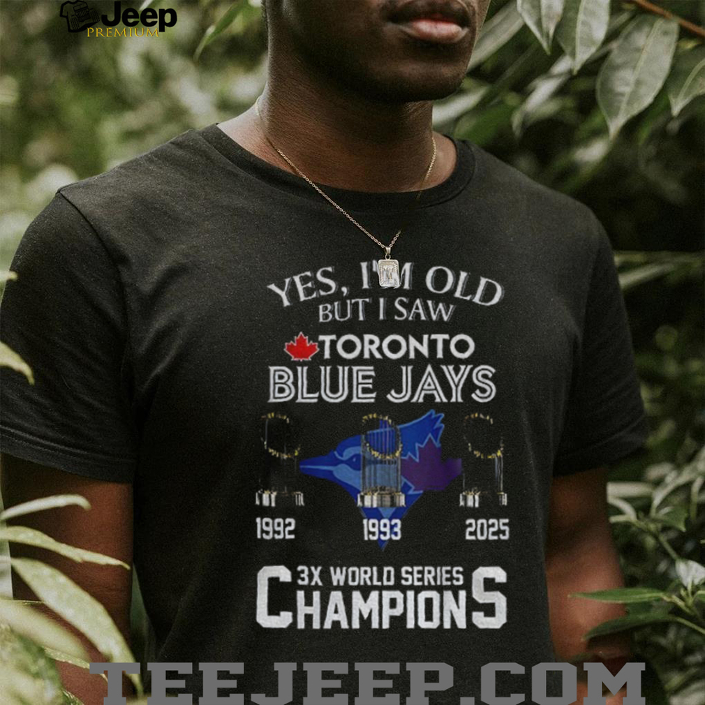 Yes I’m Old But I Saw Toronto Blue Jays 3x World Series Champions shirt Yes I’m Old But I Saw Toronto Blue Jays 3x World Series Champions shirt
