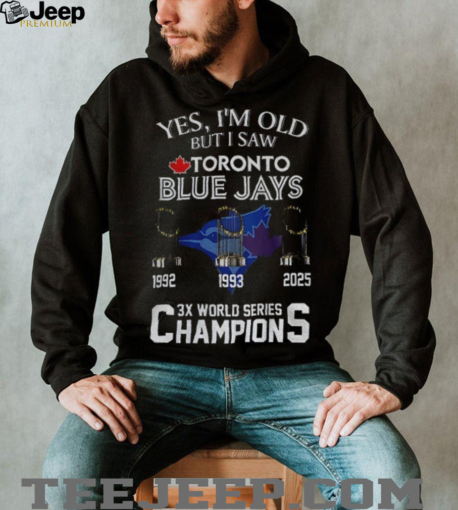 Yes I’m Old But I Saw Toronto Blue Jays 3x World Series Champions shirt Yes I’m Old But I Saw Toronto Blue Jays 3x World Series Champions shirt