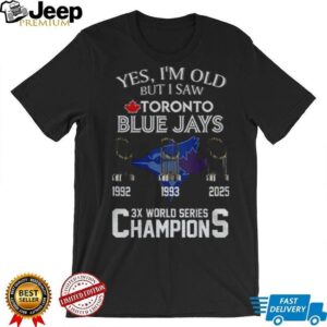 Yes I’m Old But I Saw Toronto Blue Jays 3x World Series Champions shirt