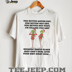 You Better Watch Out You Better Not Cry You Better Not Pout I'm Telling You Why Because Santa Claus Just Can't Deal With Your Shit Right Now T Shirt