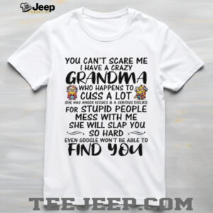 You Can’t Scare Me I Have A Crazy Grandma Who Happens To Cuss A A Lot Lot T shirt