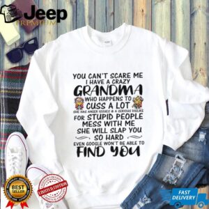 You Can't Scare Me I Have A Crazy Grandma Who Happens To Cuss A A Lot Lot T shirt