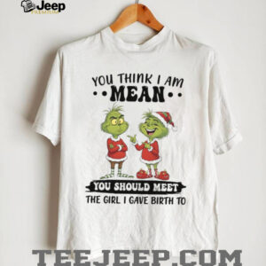 You Think I'm Mean You Should Meet The Girl I Gave Birth To T Shirt