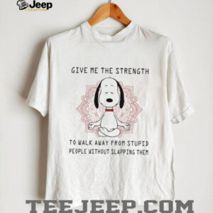 Give Me The Strength To Walk Away From Stupid People Without Slapping Them T Shirt