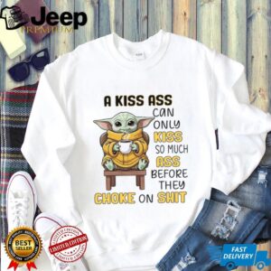 A Kiss Ass Can Alno Kiss So Much Ass Before They Choke On Shit T Shirt