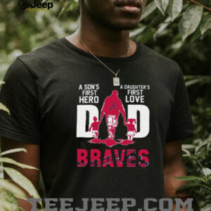 Atlanta Braves Dad A Son's First Hero, A Daughter's First Love T Shirt