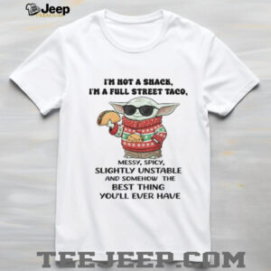 Baby Yoda I’m not a snack I’m a full street taco messy spicy slightly unstable and somehow the best thing shirt