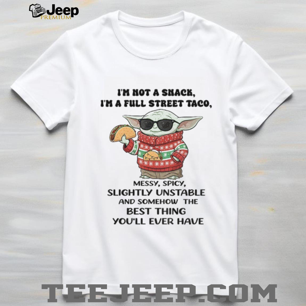 Baby Yoda I’m not a snack I’m a full street taco messy spicy slightly unstable and somehow the best thing shirt Baby Yoda I’m not a snack I’m a full street taco messy spicy slightly unstable and somehow the best thing shirt