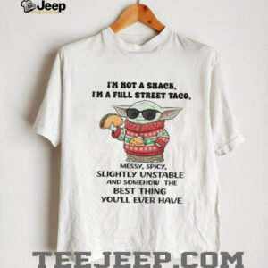 Baby Yoda I’m not a snack I’m a full street taco messy spicy slightly unstable and somehow the best thing shirt
