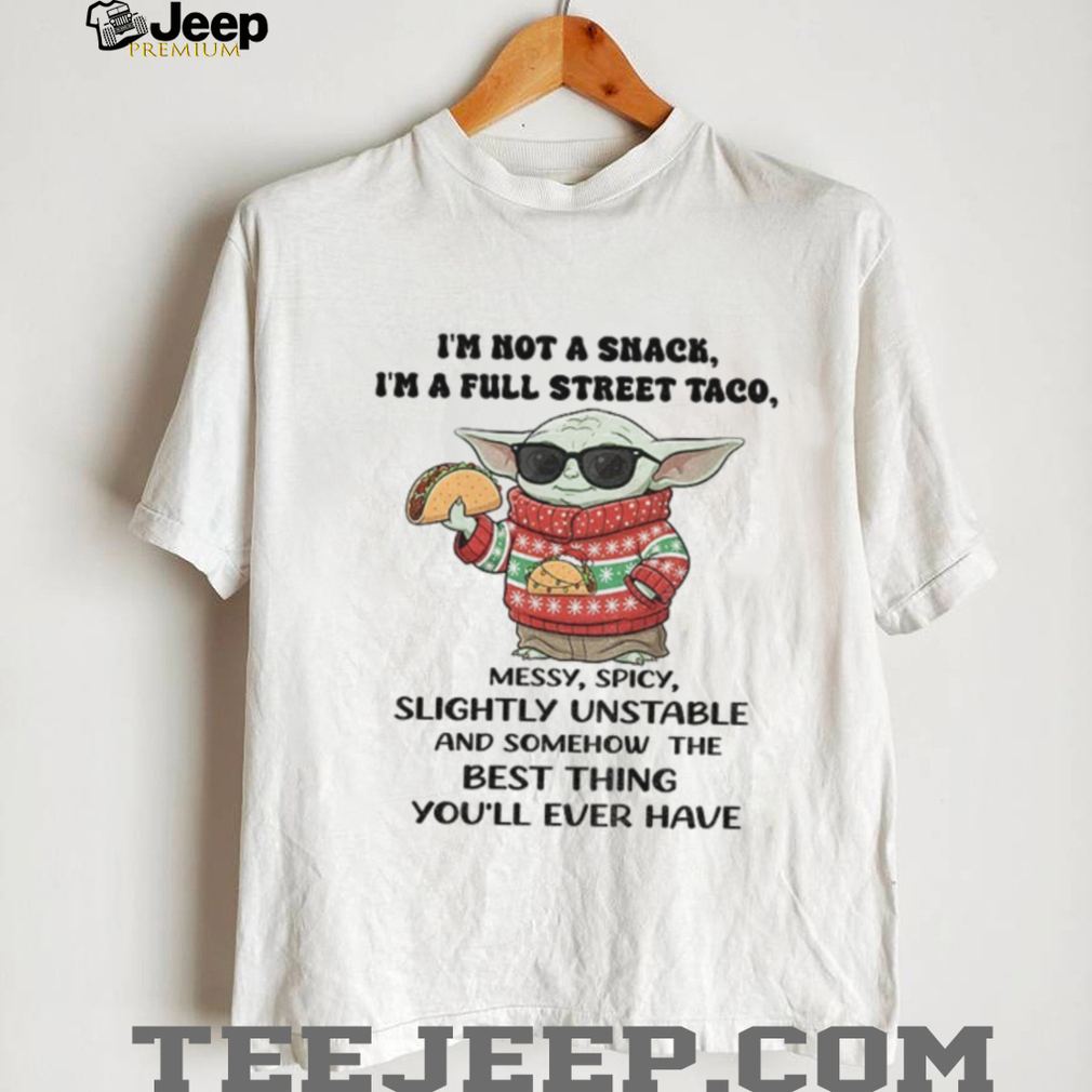 Baby Yoda I’m not a snack I’m a full street taco messy spicy slightly unstable and somehow the best thing shirt Baby Yoda I’m not a snack I’m a full street taco messy spicy slightly unstable and somehow the best thing shirt