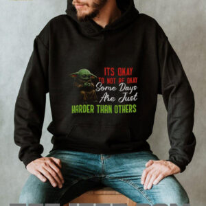 Baby Yoda it’s okay to not be okay some days are just harder than others shirt