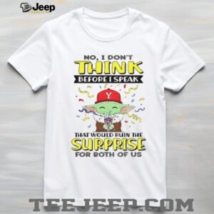 Baby Yoda no I don’t think before I speak that would ruin the surprise for both of US shirt