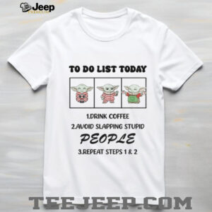 Baby Yoda to do list today drink coffee avoid slapping stupid people repeat steps 1 and 2 shirt