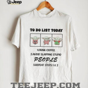 Baby Yoda to do list today drink coffee avoid slapping stupid people repeat steps 1 and 2 shirt