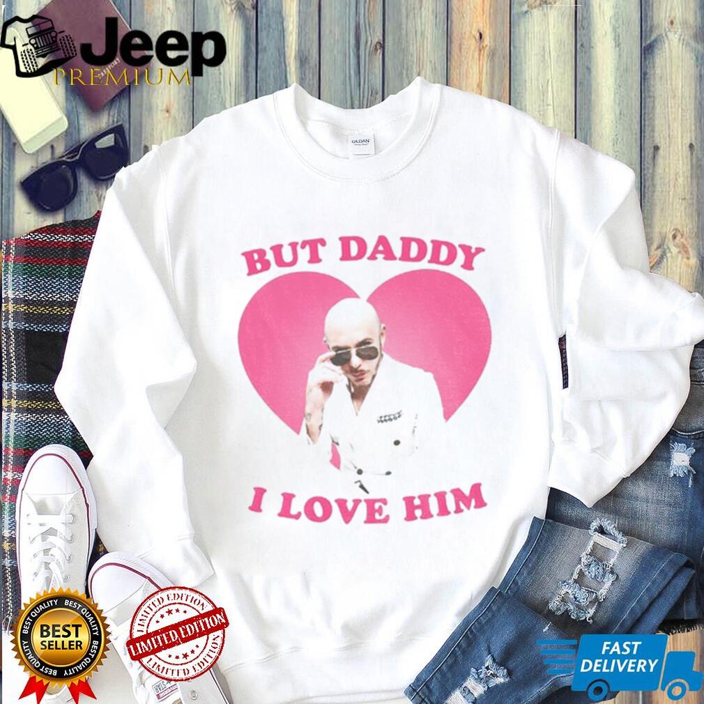 But Daddy I love him Mr Pitbull shirt But Daddy I love him Mr Pitbull shirt