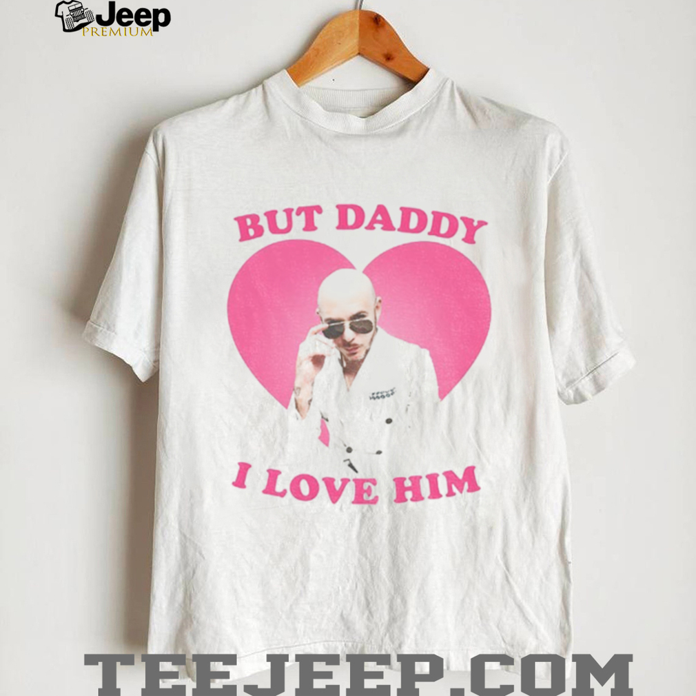 But Daddy I love him Mr Pitbull shirt But Daddy I love him Mr Pitbull shirt
