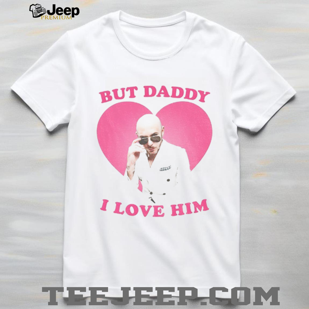 But Daddy I love him Mr Pitbull shirt But Daddy I love him Mr Pitbull shirt
