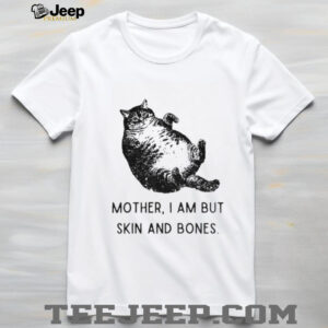 Cat mother I am but skin and bones funny shirt Cat mother I am but skin and bones funny shirt