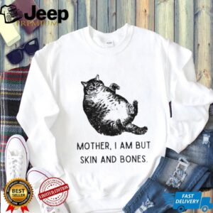 Cat mother I am but skin and bones funny shirt