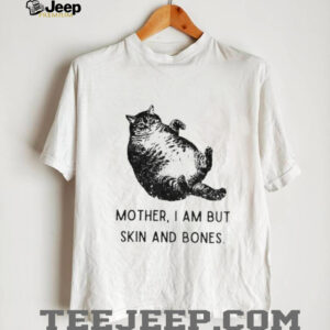 Cat mother I am but skin and bones funny shirt