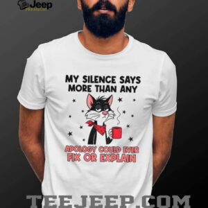 Cat my silence says more than an apology could ever fix or explain shirt Cat my silence says more than an apology could ever fix or explain shirt