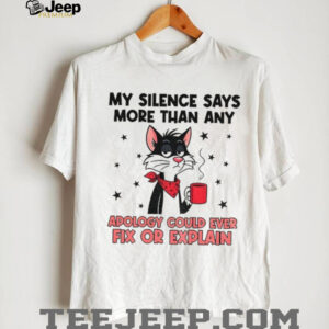 Cat my silence says more than an apology could ever fix or explain shirt
