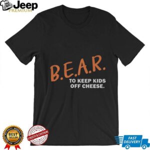 Chicago Bears Bear Dare B.E.A.R. to keep kids off cheese shirt Chicago Bears Bear Dare B.E.A.R. to keep kids off cheese shirt