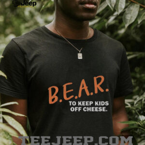 Chicago Bears Bear Dare B.E.A.R. to keep kids off cheese shirt