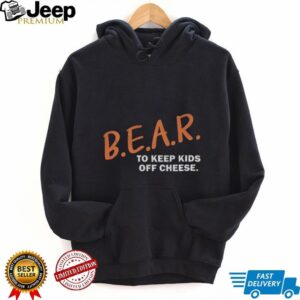 Chicago Bears Bear Dare B.E.A.R. to keep kids off cheese shirt
