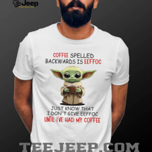 Coffee Spelled Backwards Is Eeffoc Just Know That I Don’tgive Eeffoc Until I’ve Had My Coffee T Shirt Coffee Spelled Backwards Is Eeffoc Just Know That I Don’tgive Eeffoc Until I’ve Had My Coffee T Shirt