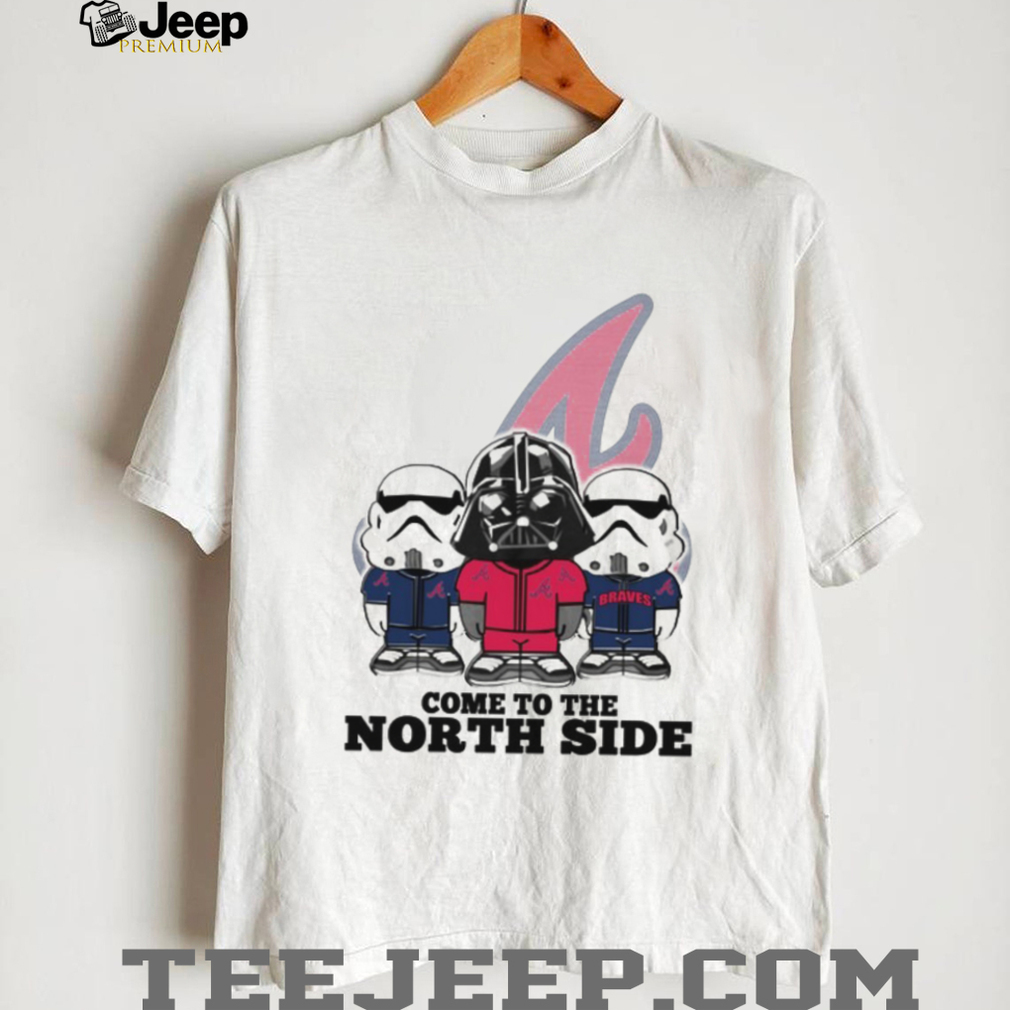 Come to the North Side Star Wars Braves T Shirt Come to the North Side Star Wars Braves T Shirt
